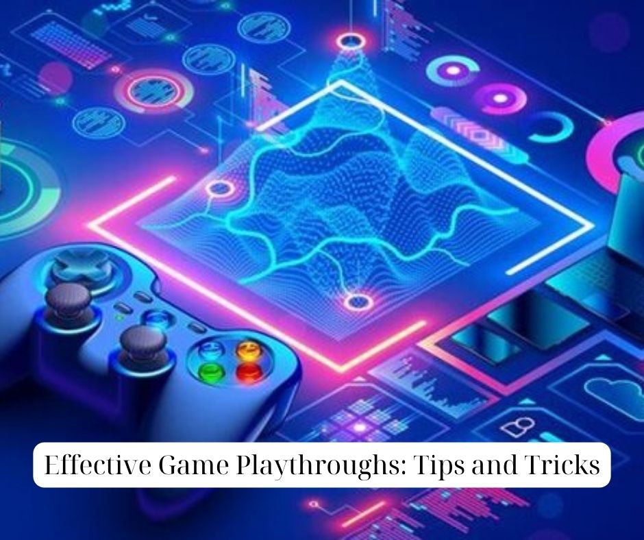 Effective Game Playthroughs: Tips and Tricks