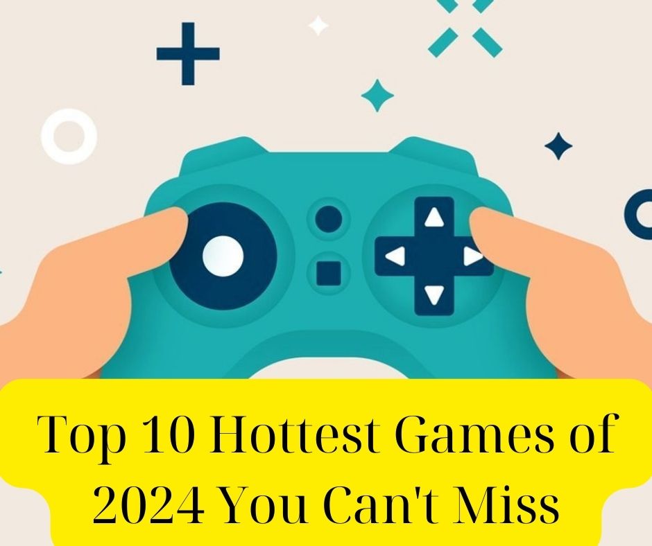 Top 10 hottest game of 2024 you can’t miss