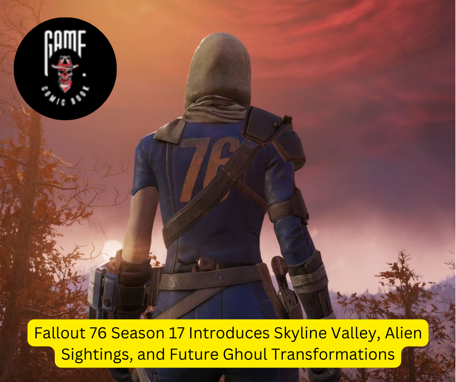 Fallout 76 Season 17 Introduces Skyline Valley, Alien Sightings, and Future Ghoul Transformations