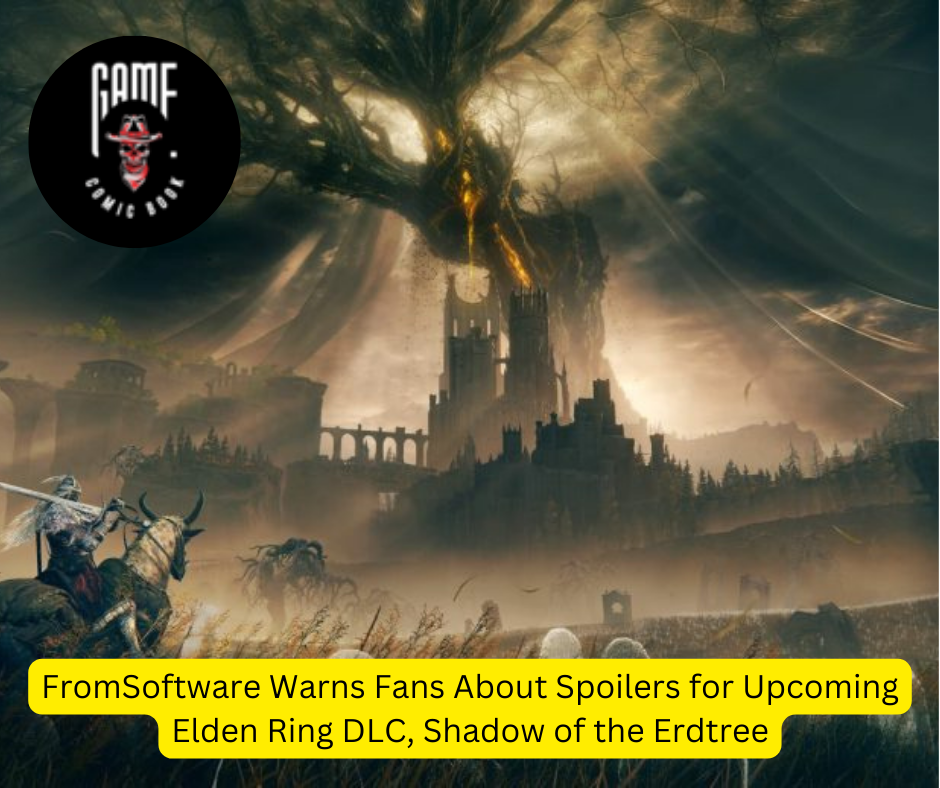 FromSoftware Warns Fans About Spoilers for Upcoming Elden Ring DLC, Shadow of the Erdtree