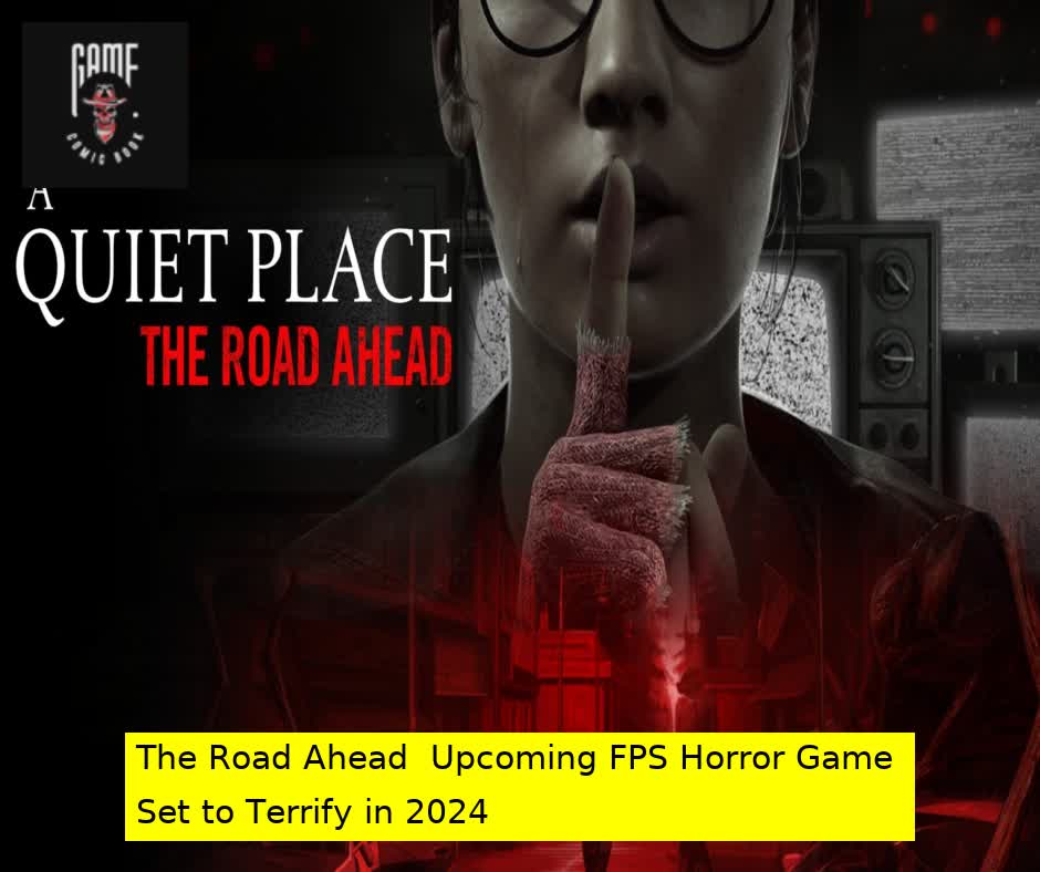 A Quiet Place: The Road Ahead – Upcoming FPS Horror Game Set to Terrify in 2024