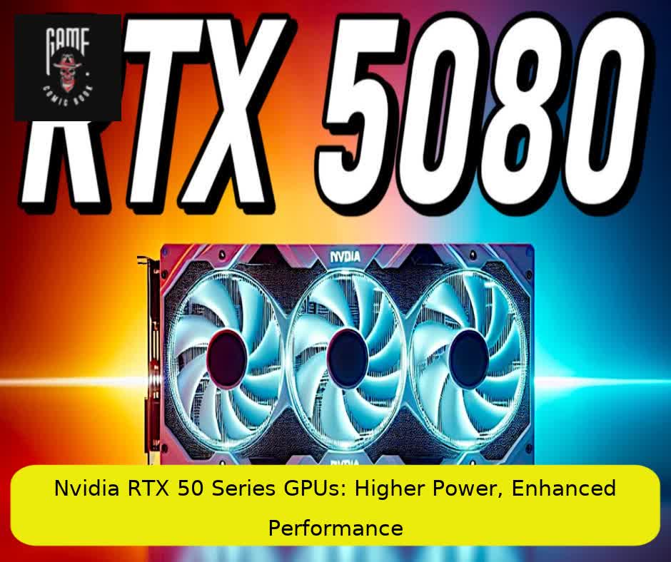 Nvidia RTX 50 Series GPUs: Higher Power, Enhanced Performance