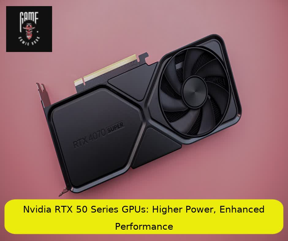 Nvidia RTX 50 Series GPUs: Higher Power, Enhanced Performance