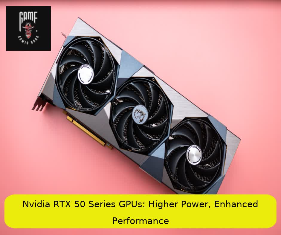 Nvidia RTX 50 Series GPUs: Higher Power, Enhanced Performance