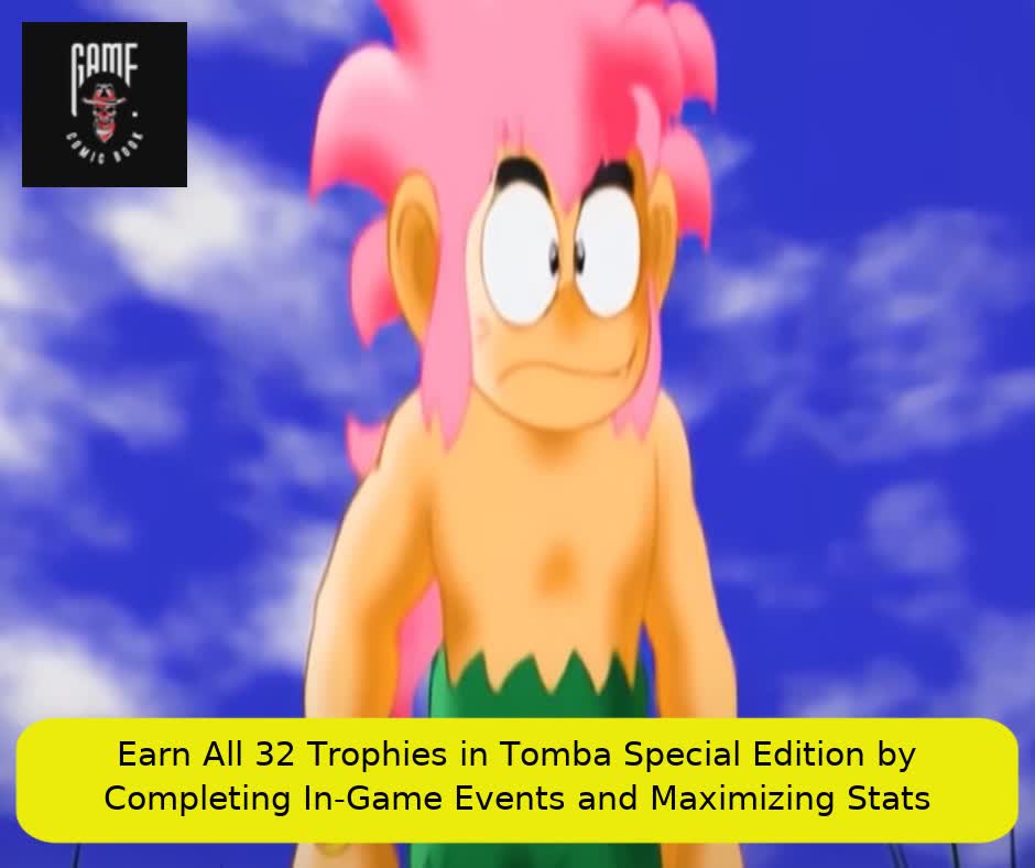 Earn All 32 Trophies in Tomba Special Edition by Completing In-Game Events and Maximizing Stats