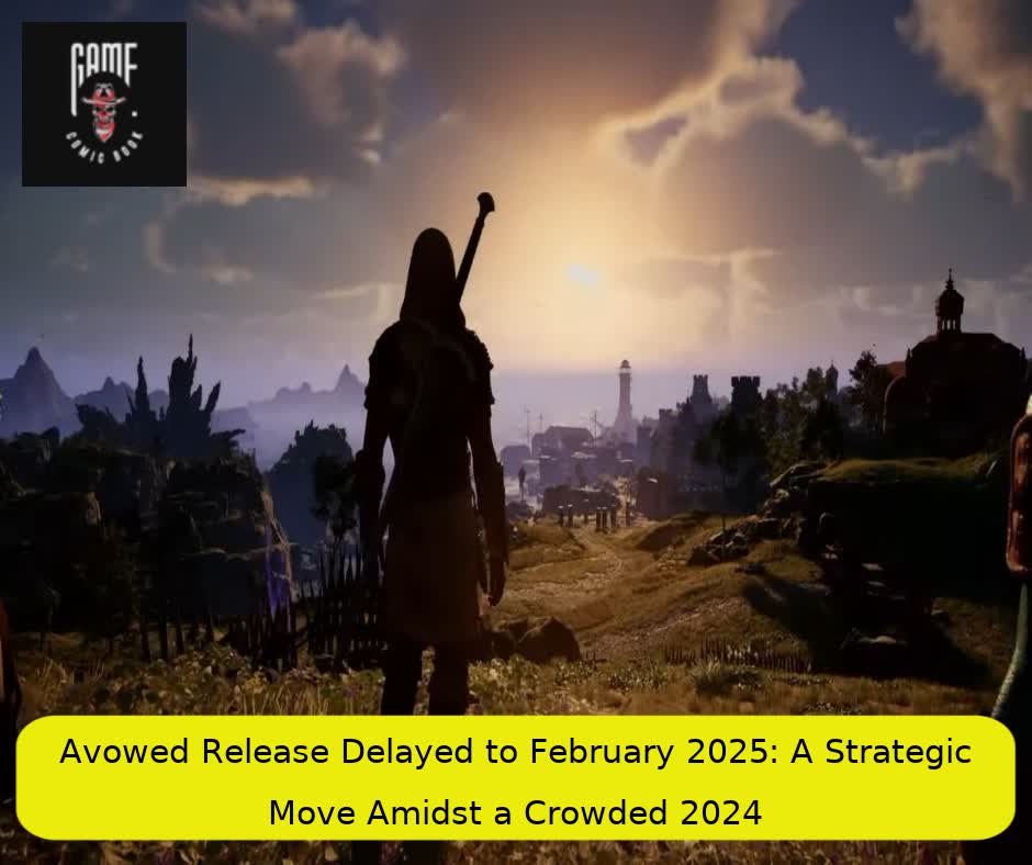 Avowed Release Delayed to February 2025: A Strategic Move Amidst a Crowded 2024