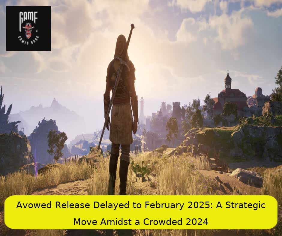 Avowed Release Delayed to February 2025: A Strategic Move Amidst a Crowded 2024