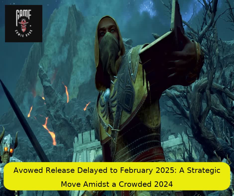 Avowed Release Delayed to February 2025: A Strategic Move Amidst a Crowded 2024