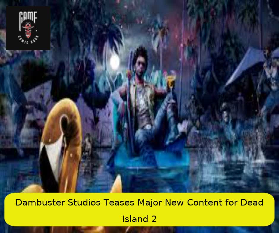 Dambuster Studios Teases Major New Content for Dead Island 2