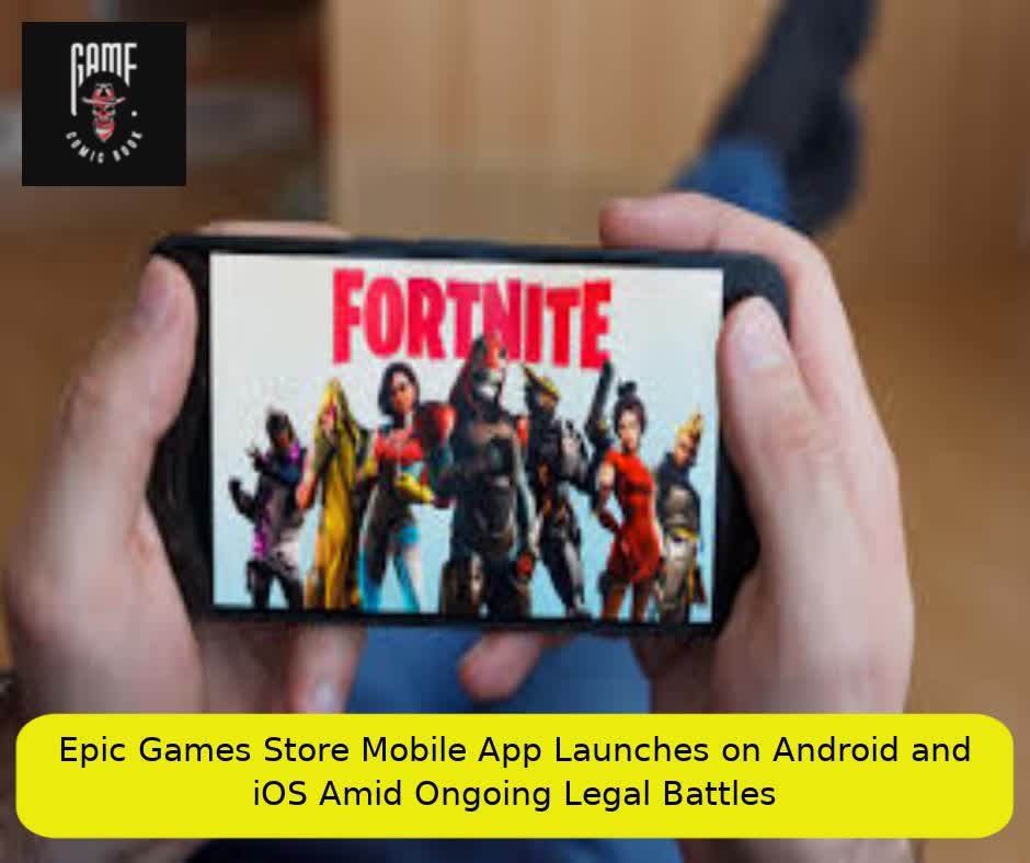 Epic Games Store Mobile App Launches on Android and iOS Amid Ongoing Legal Battles