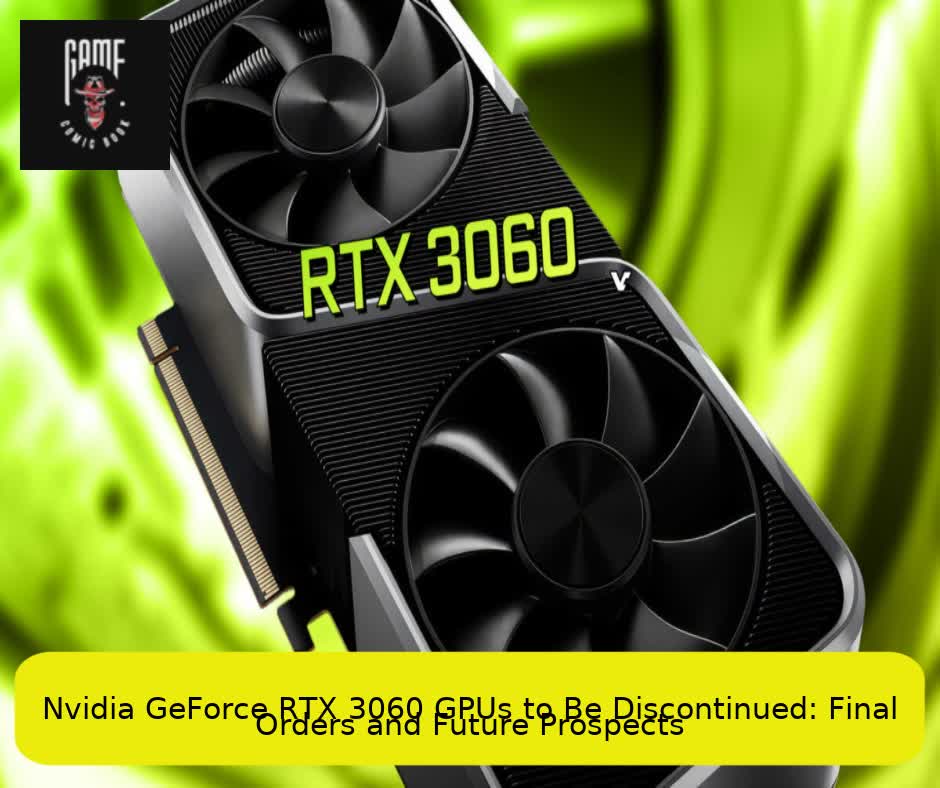 Nvidia GeForce RTX 3060 GPUs to Be Discontinued: Final Orders and Future Prospects