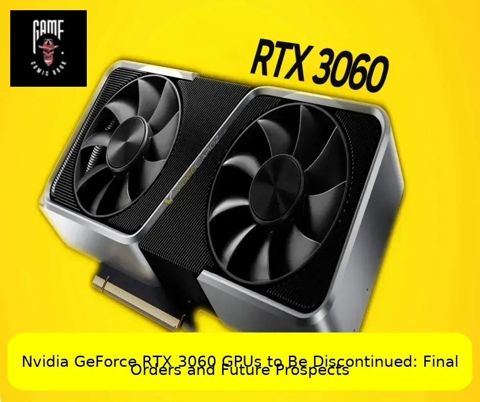 Nvidia GeForce RTX 3060 GPUs to Be Discontinued: Final Orders and Future Prospects