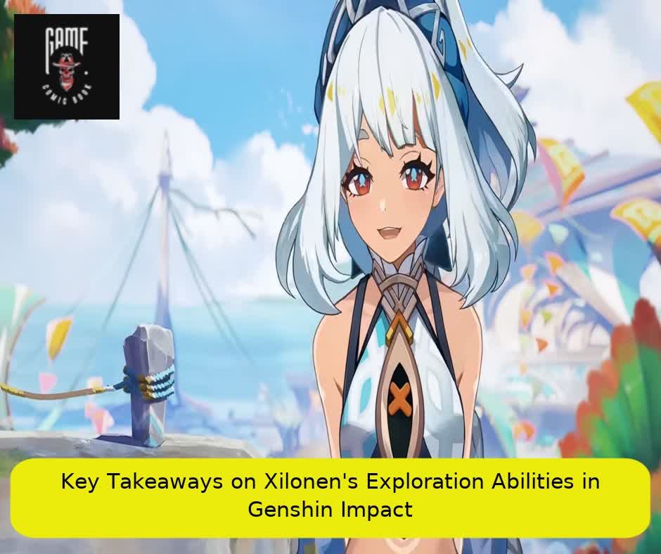 Key Takeaways on Xilonen's Exploration Abilities in Genshin Impact